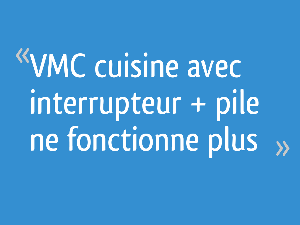 VMC cuisine avec interrupteur + pile ne fonctionne plus 7 messages — free download