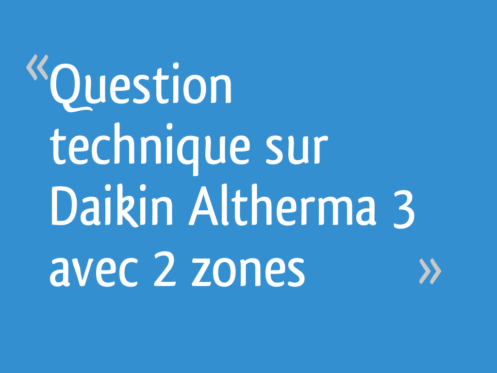 Question technique sur Daikin Altherma 3 avec 2 zones 4 messages — free download