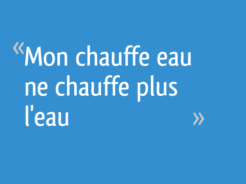 Mon chauffe eau ne chauffe plus l