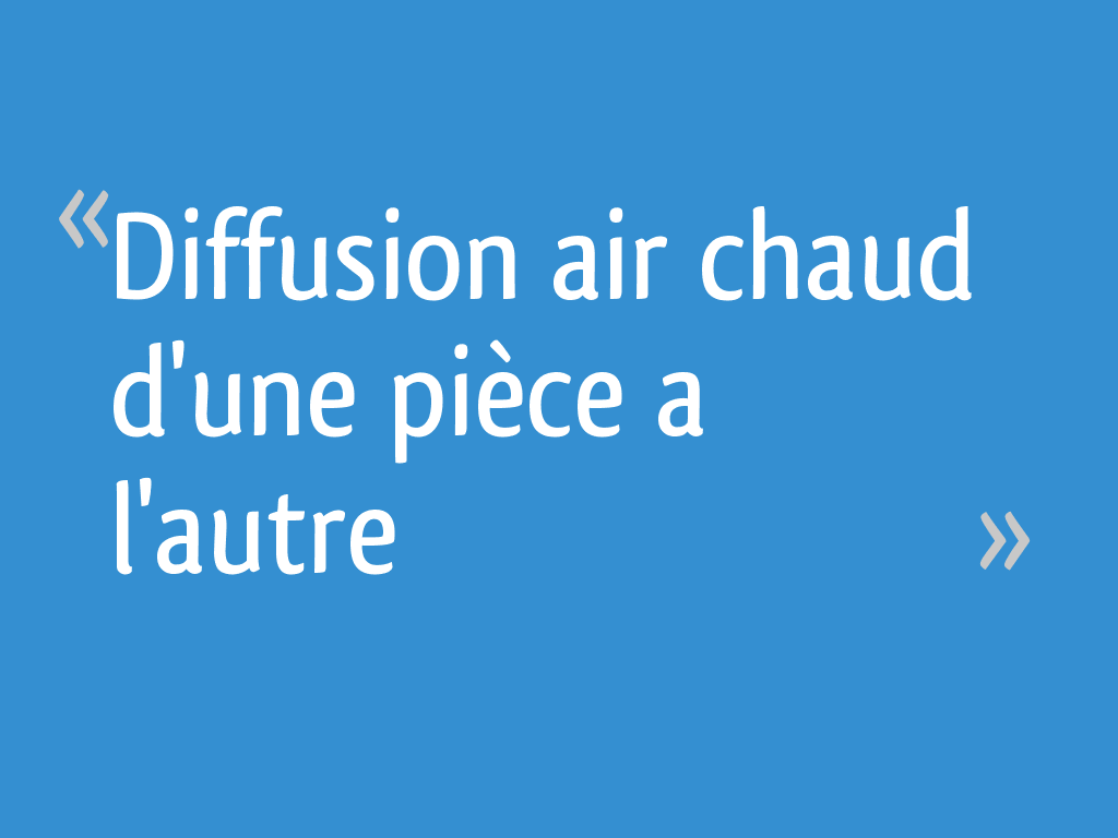 Diffusion air chaud d'une pièce a l'autre 4 messages — free download