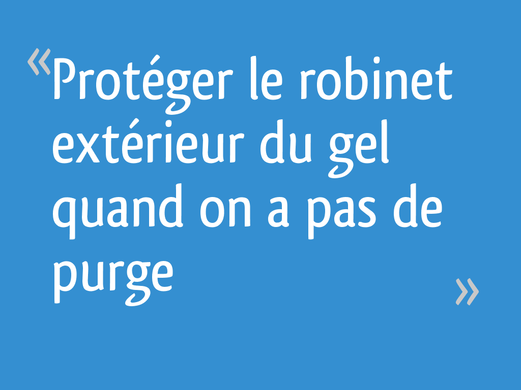 Protéger le extérieur du gel quand on a pas de purge 6 messages