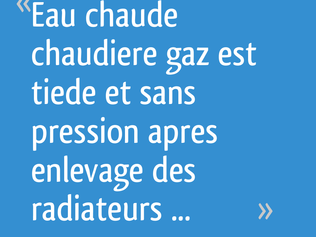Eau chaude chaudiere gaz est tiede et sans pression apres enlevage des — free download