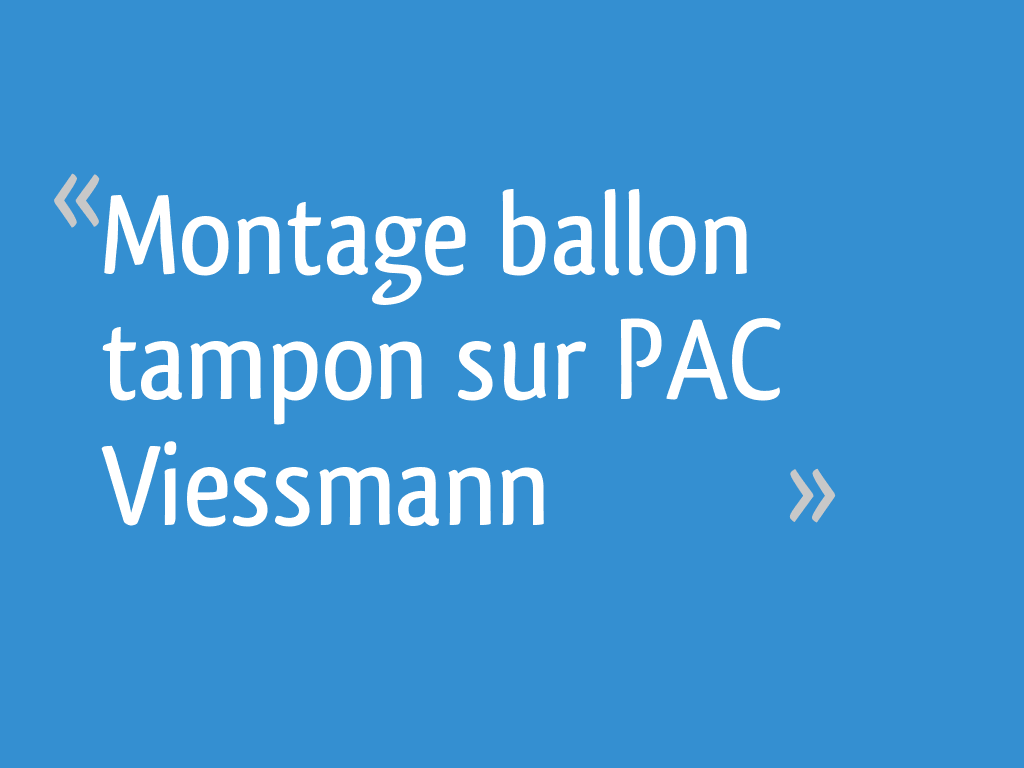 Montage ballon tampon sur PAC Viessmann - 17 messages