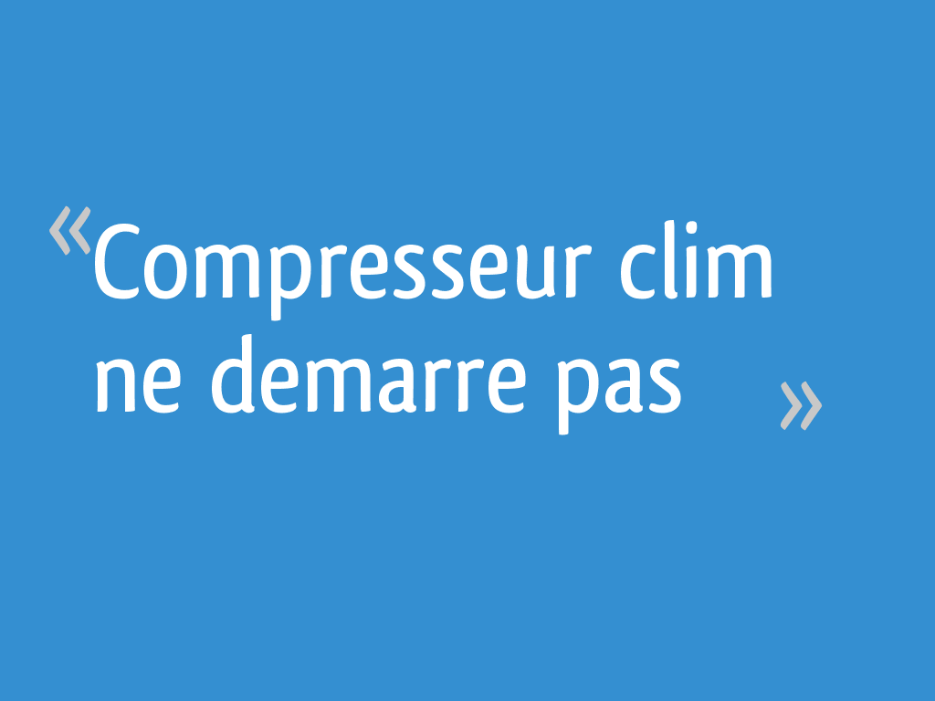 Compresseur clim ne demarre pas
