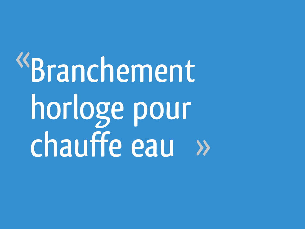 Branchement horloge pour chauffe eau [Résolu] - 18 messages