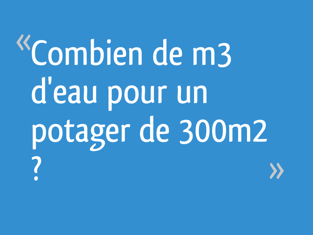 combien-de-m3-d-eau-pour-un-potager-de-300m2-8-messages