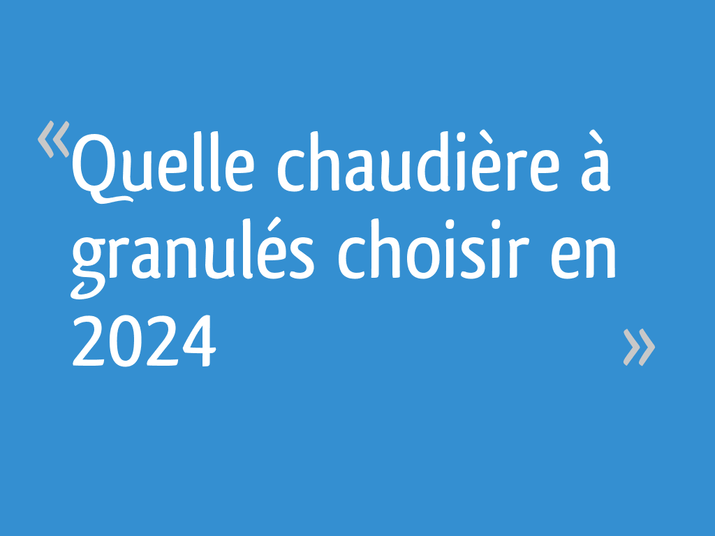 Quelle chaudière à granulés choisir en 2024 5 messages — free download