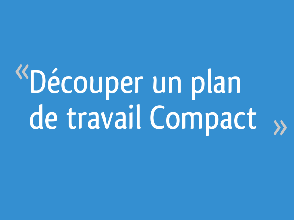 Découper un plan de travail Compact 6 messages