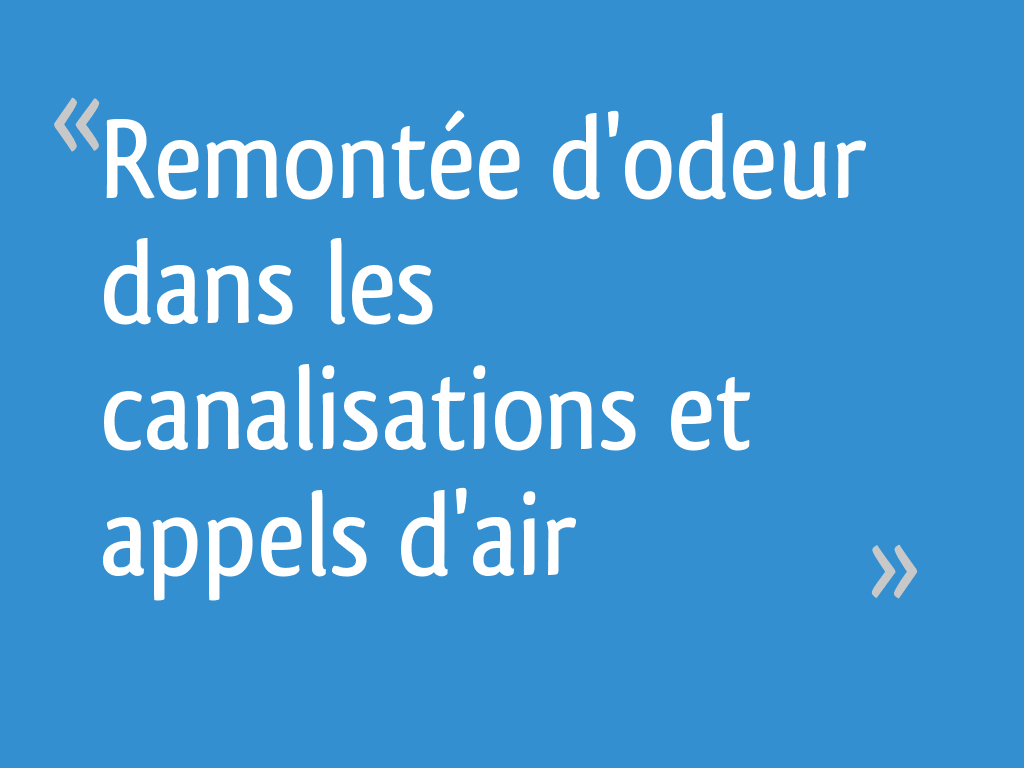 Remontée d'odeur dans les canalisations et appels d'air 9 messages