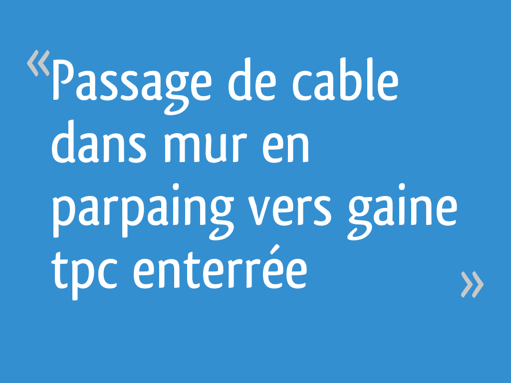 Passage de cable dans mur en parpaing vers gaine tpc enterrée 5 messages — free download