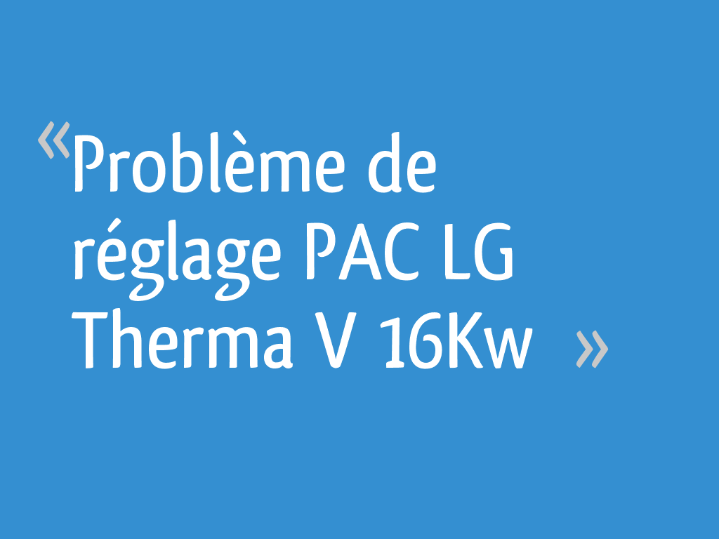 Problème de réglage PAC LG Therma V 16Kw 10 messages — free download