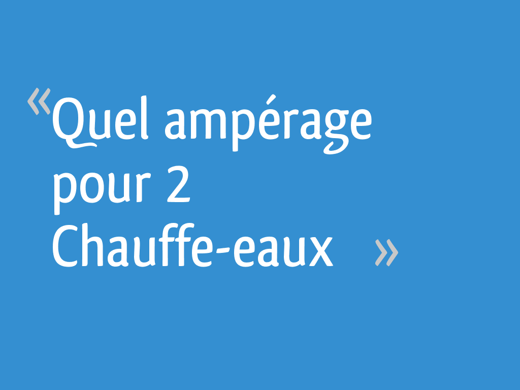 Quel ampérage pour 2 Chauffeeaux 11 messages