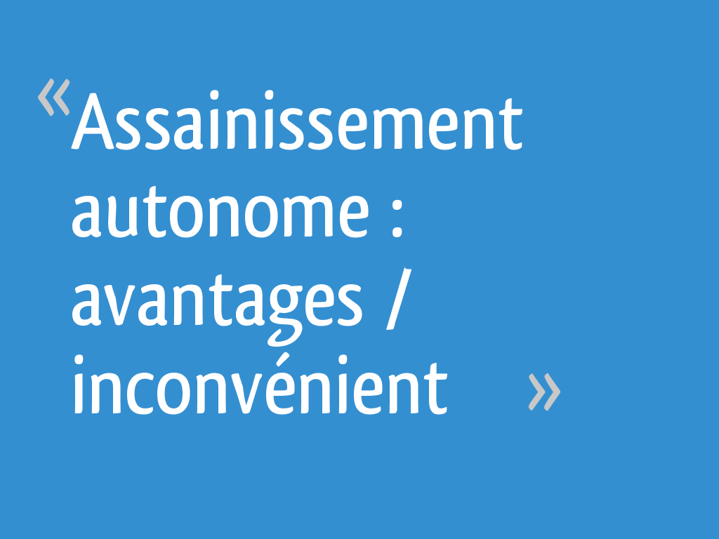 Assainissement autonome avantages / inconvénient 4 messages