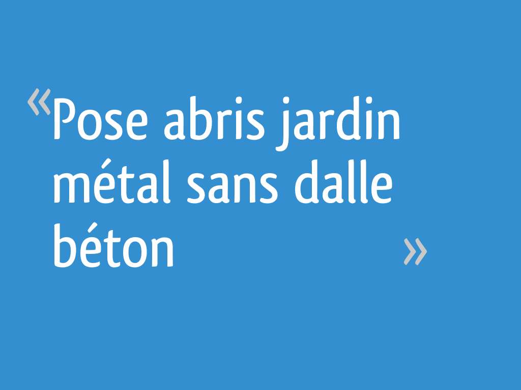 Pose abris jardin métal sans dalle béton 6 messages — free download
