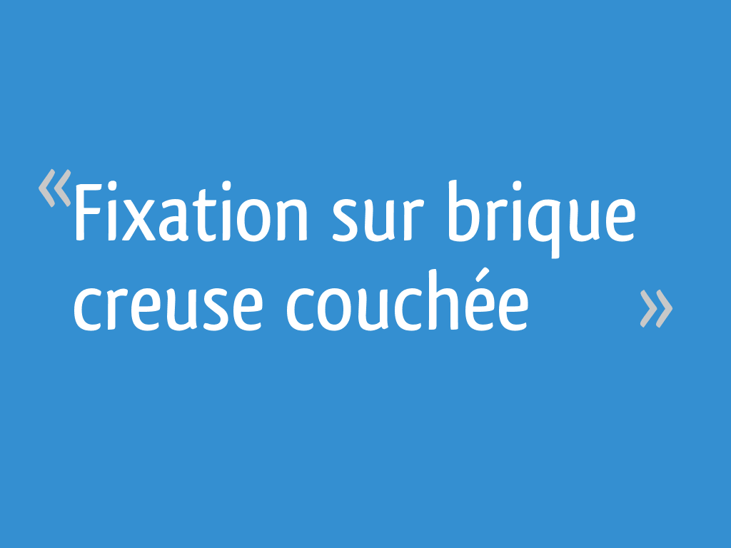 Fixation sur brique creuse couchée [Résolu]
