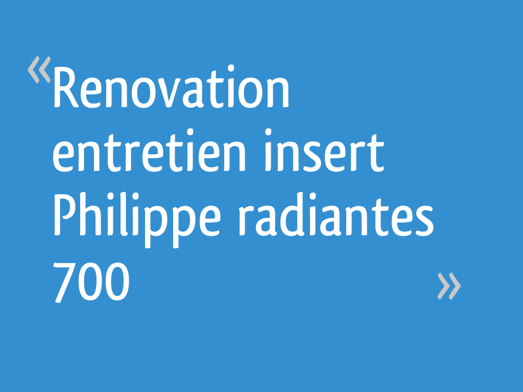 Renovation entretien insert Philippe radiantes 700 4 messages — free download