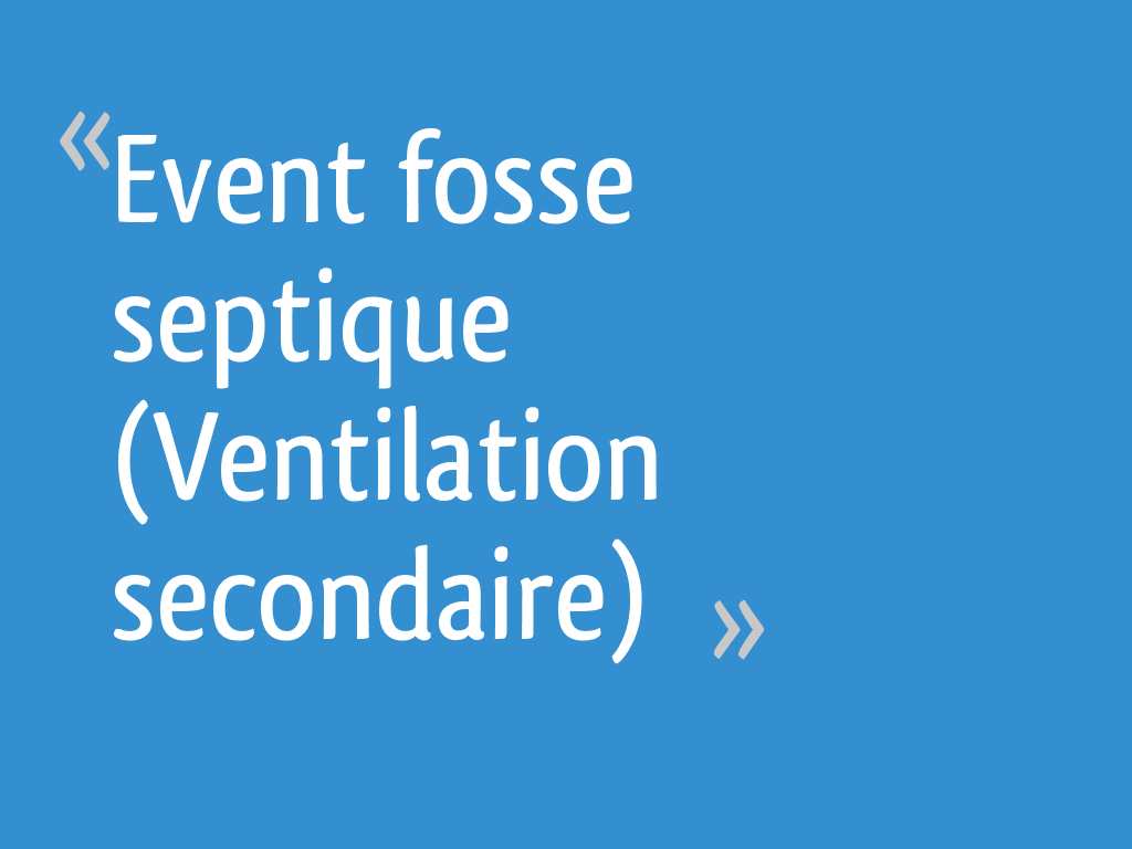 Event fosse septique (Ventilation secondaire) 7 messages