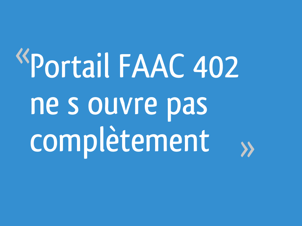 Portail FAAC 402 ne s’ouvre pas complètement 4 messages — free download