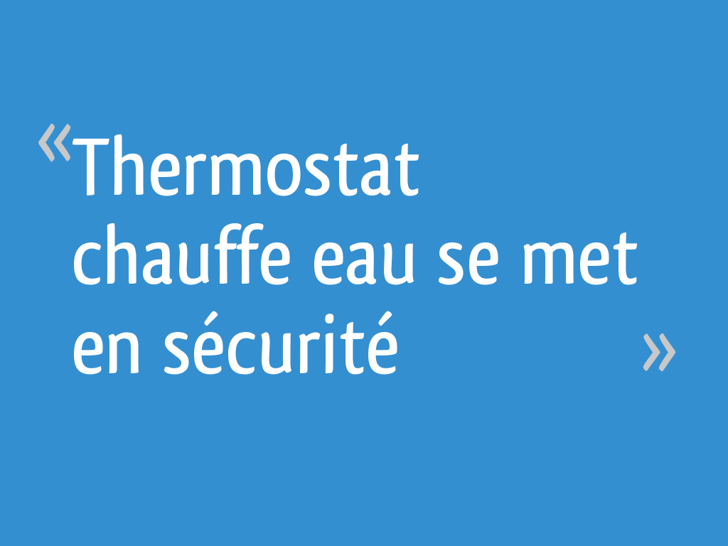 Thermostat chauffe eau se met en sécurité 13 messages