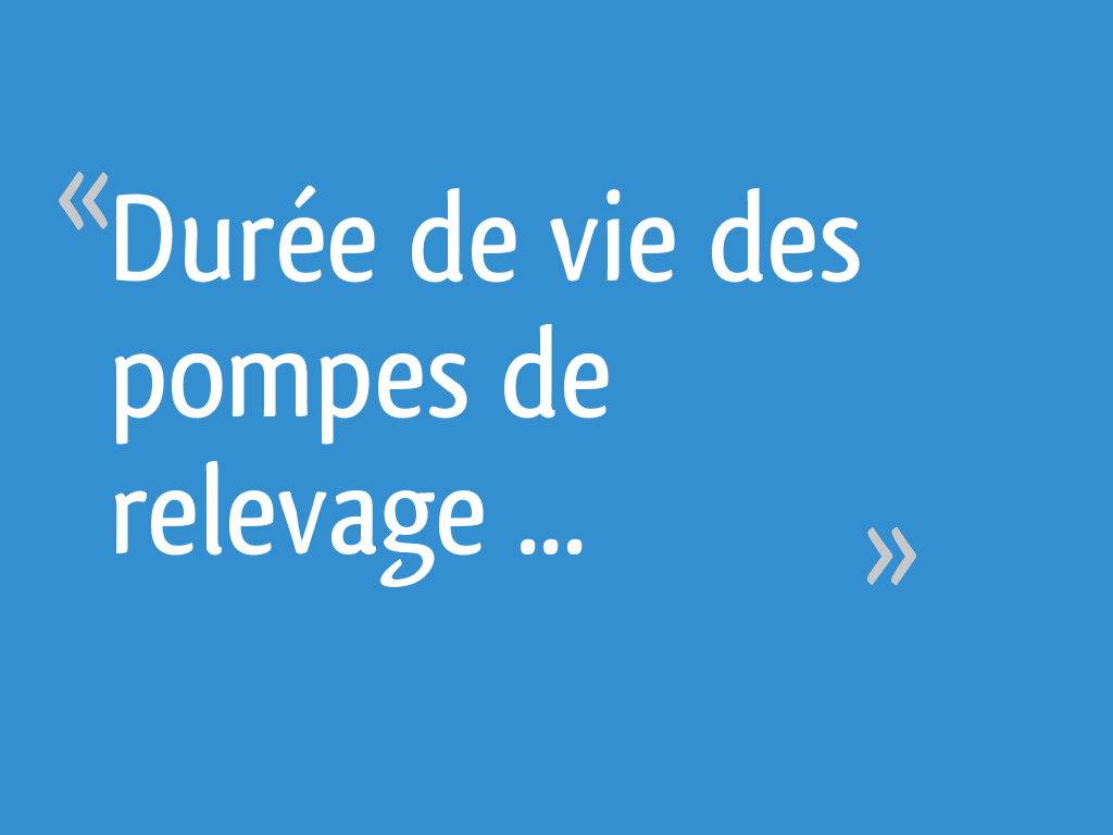 Durée de vie des pompes de relevage 5 messages — free download