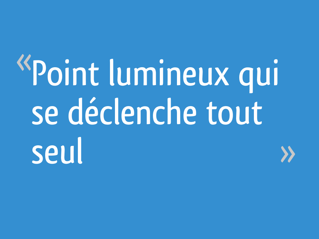 Point lumineux qui se déclenche tout seul [Résolu] 7 messages