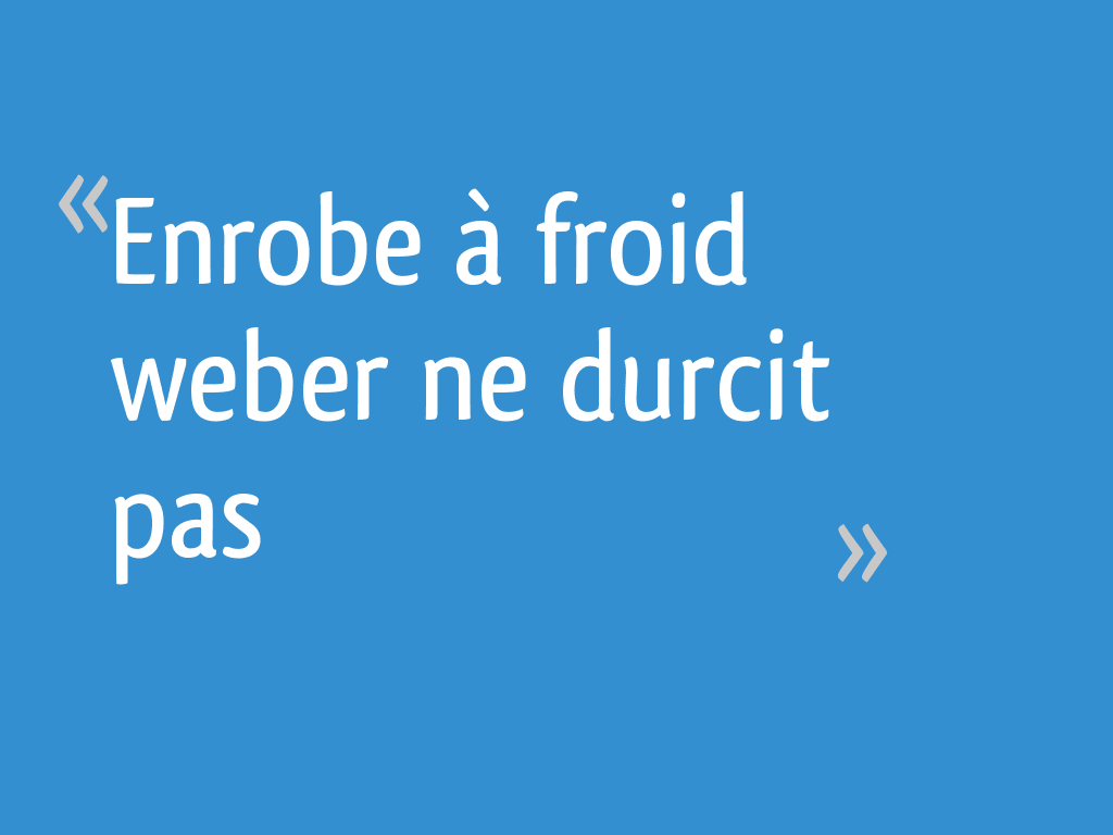 Enrobe à froid weber ne durcit pas 6 messages
