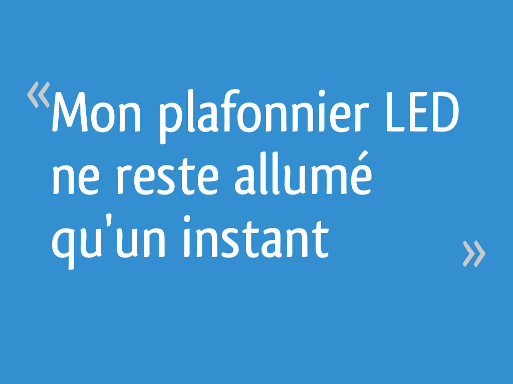 Mon plafonnier LED ne reste allumé qu
