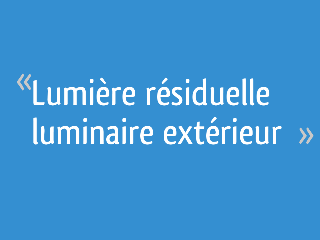 Lumière résiduelle luminaire extérieur [Résolu] 29 messages — free download