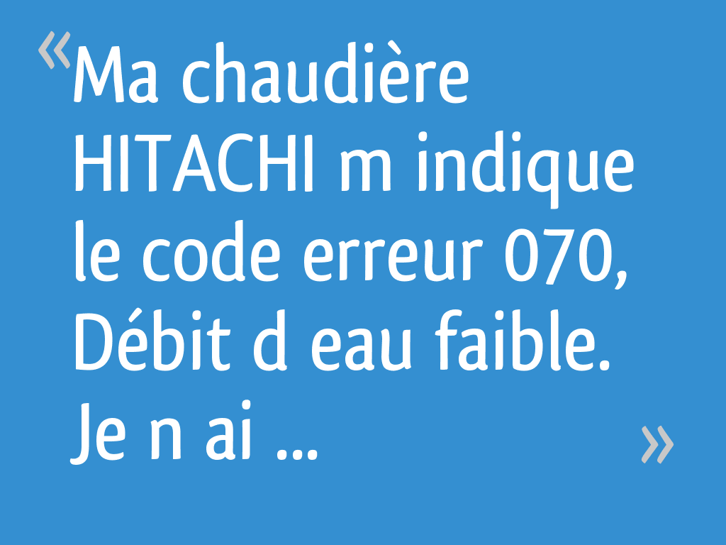 Ma chaudière HITACHI m’indique le code erreur 070, Débit d’eau faible — free download