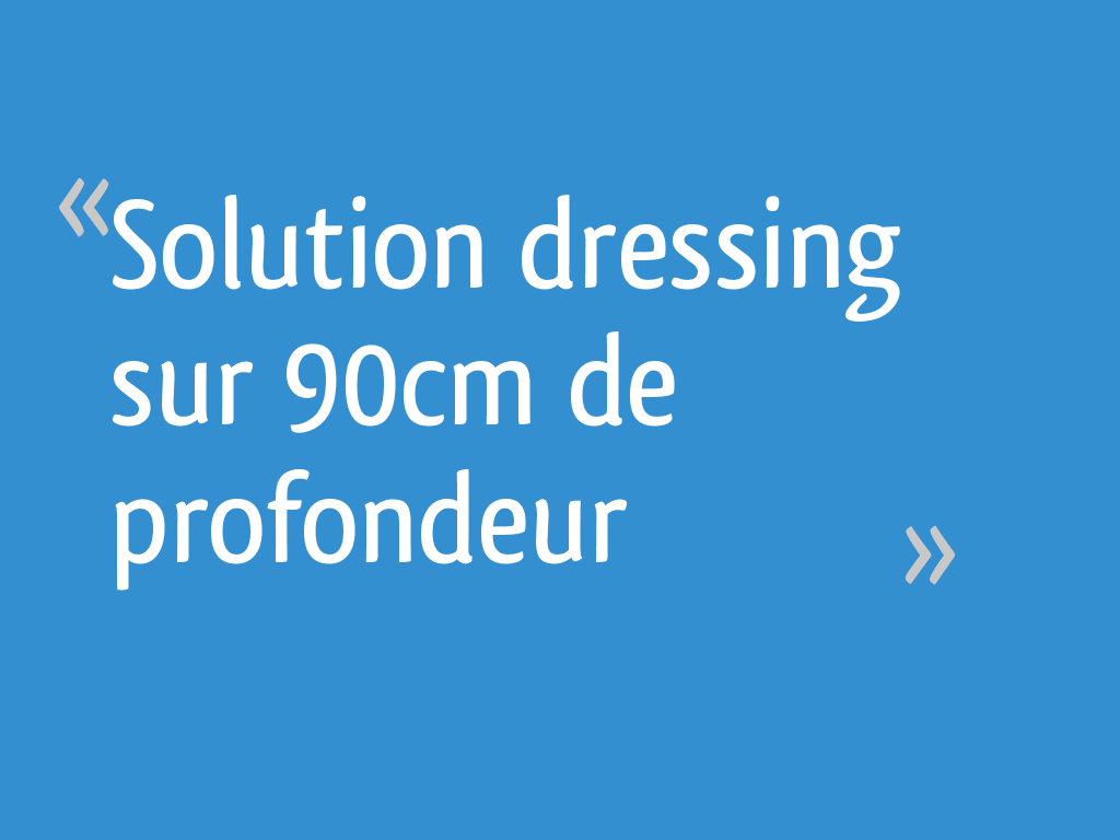 Solution dressing sur 90cm de profondeur 5 messages