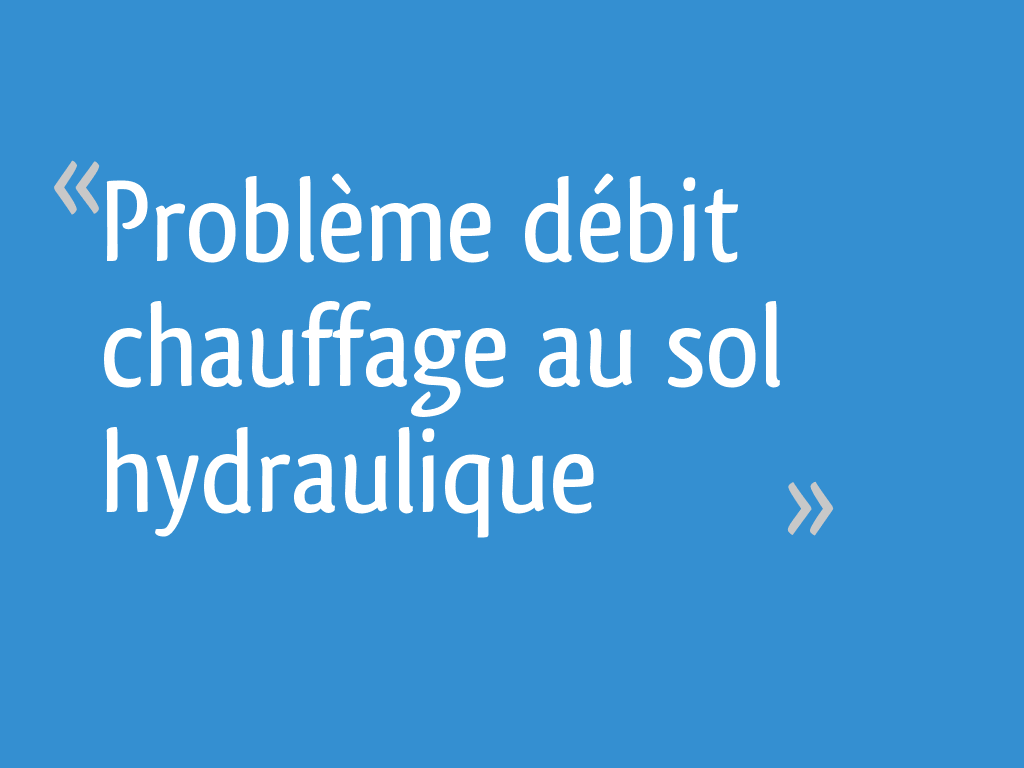 Problème débit chauffage au sol hydraulique 5 messages — free download