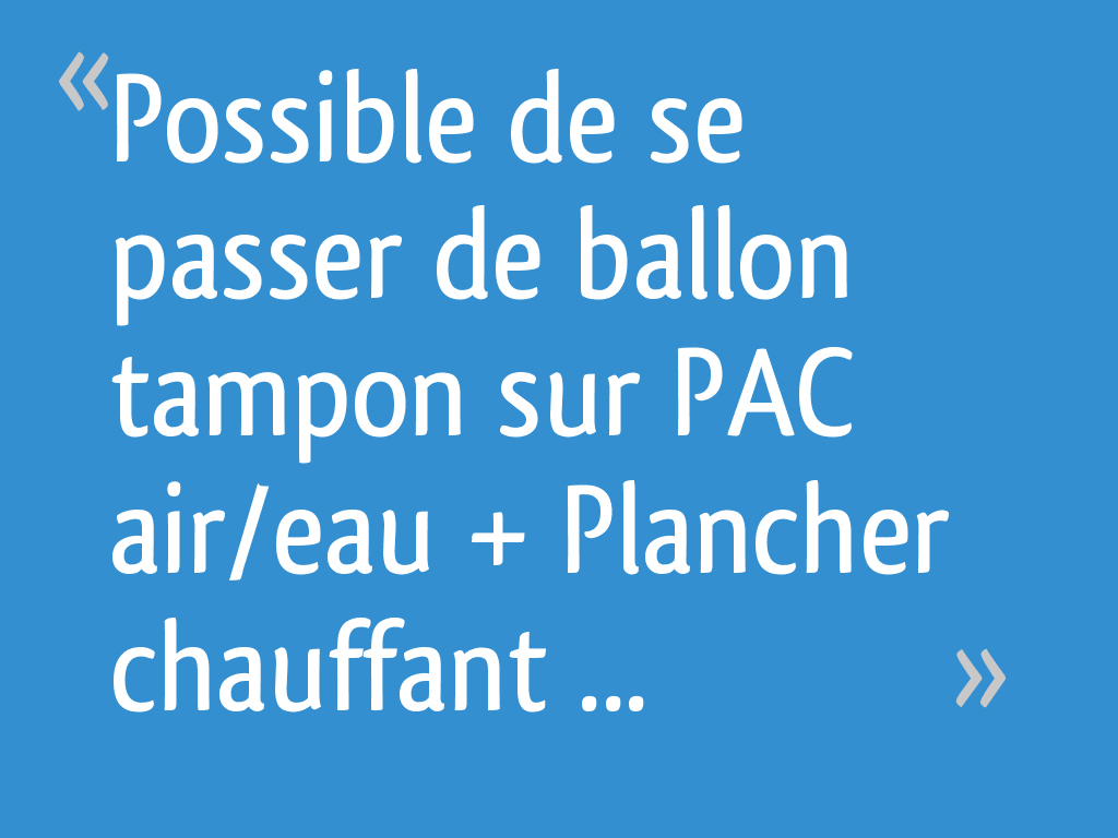 Possible de se passer de ballon tampon sur PAC air/eau + Plancher ...