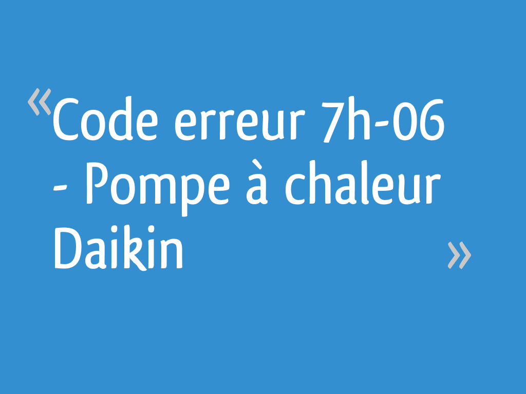 Code erreur 7h06 Pompe à chaleur Daikin 28 messages