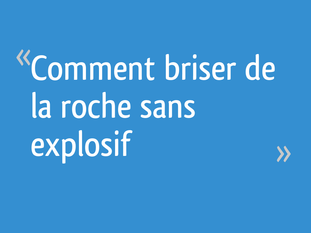 Comment briser de la roche sans explosif
