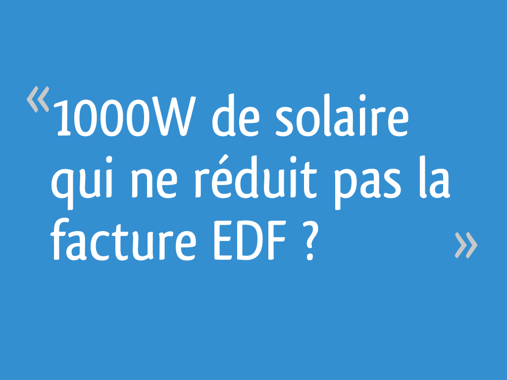 1000W de solaire qui ne réduit pas la facture EDF ? 4 messages — free download