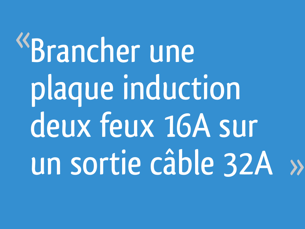 Brancher une plaque induction deux feux 16A sur un sortie câble 32A 6 — free download