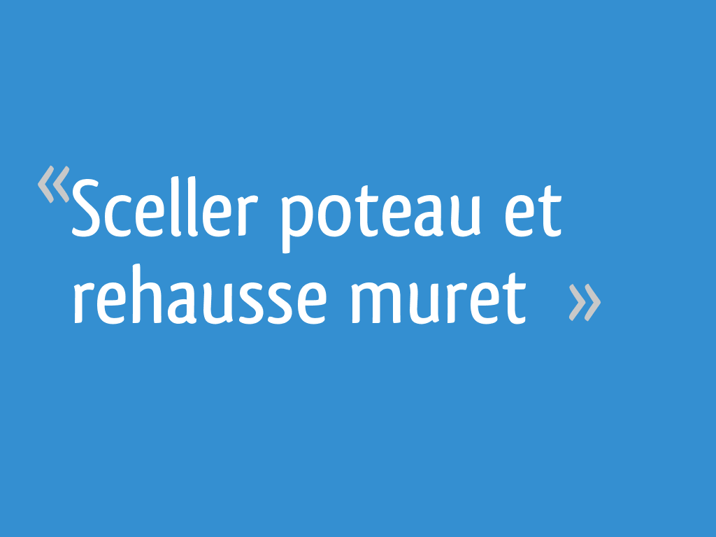 Sceller poteau et rehausse muret — free download