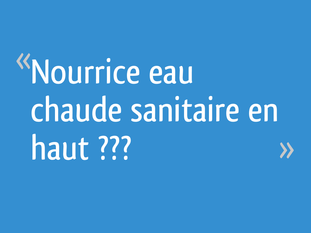 Nourrice Eau Chaude En Haut Ou En Bas Nourrice eau chaude sanitaire en haut ???