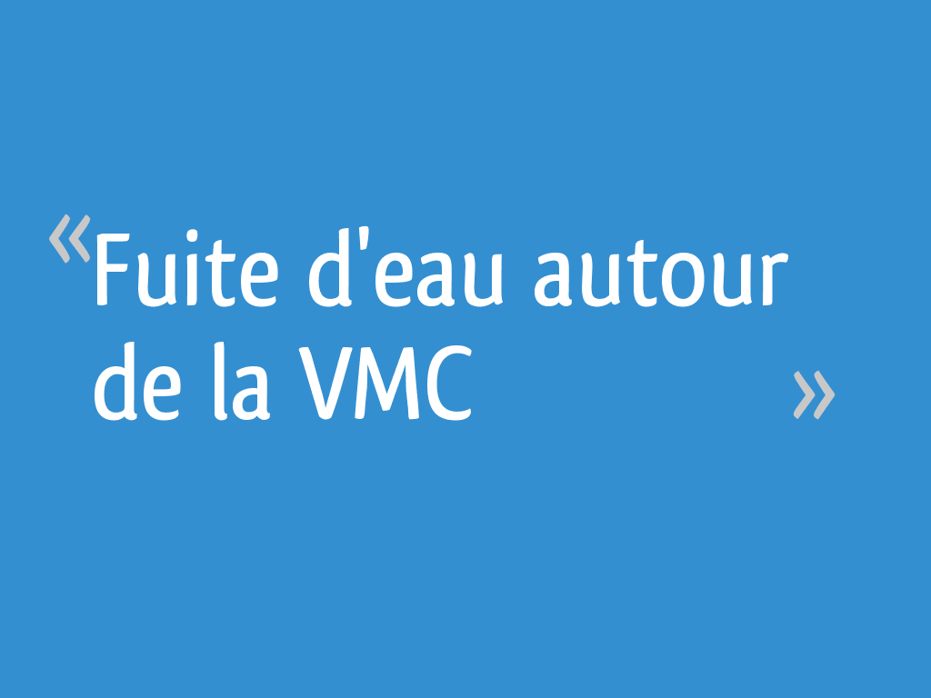 Fuite d'eau autour de la VMC 11 messages — free download