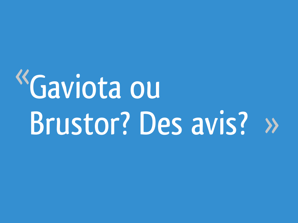 Gaviota ou Brustor? Des avis? 20 messages — free download