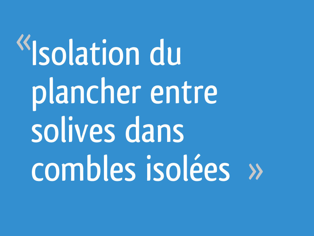 Isolation du plancher entre solives dans combles isolées [Résolu] — free download