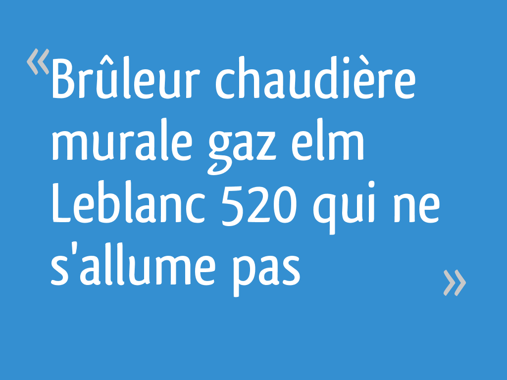 Brûleur chaudière murale gaz elm Leblanc 520 qui ne s'allume pas 48 — free download
