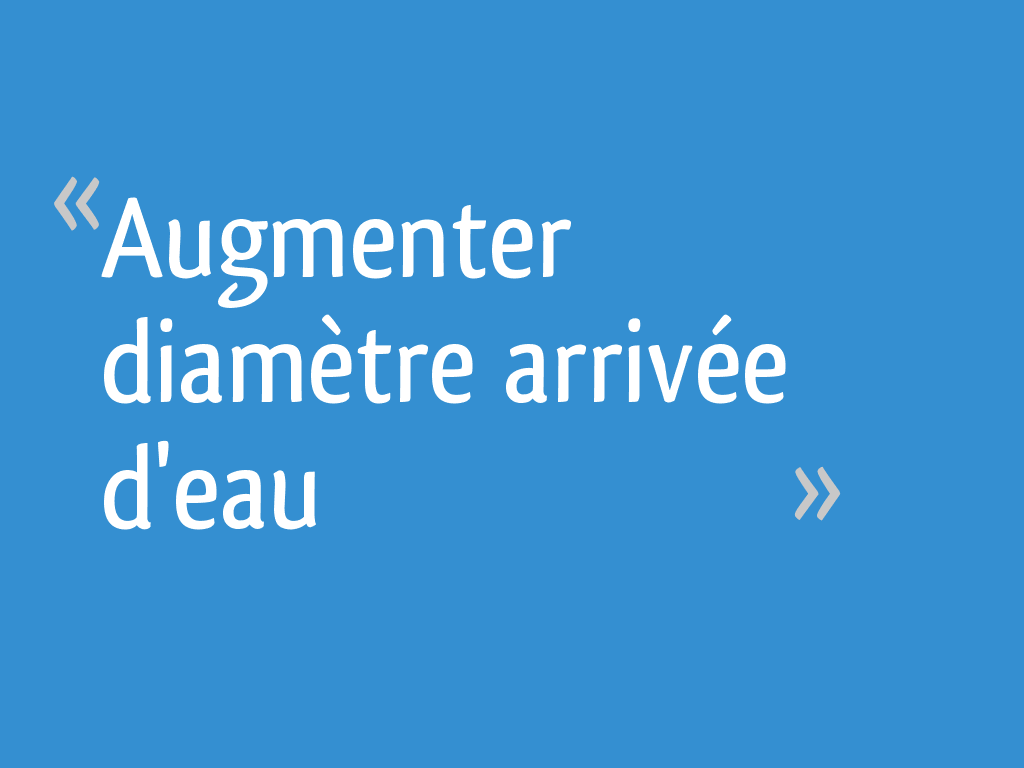 Augmenter diamètre arrivée d'eau 5 messages — free download