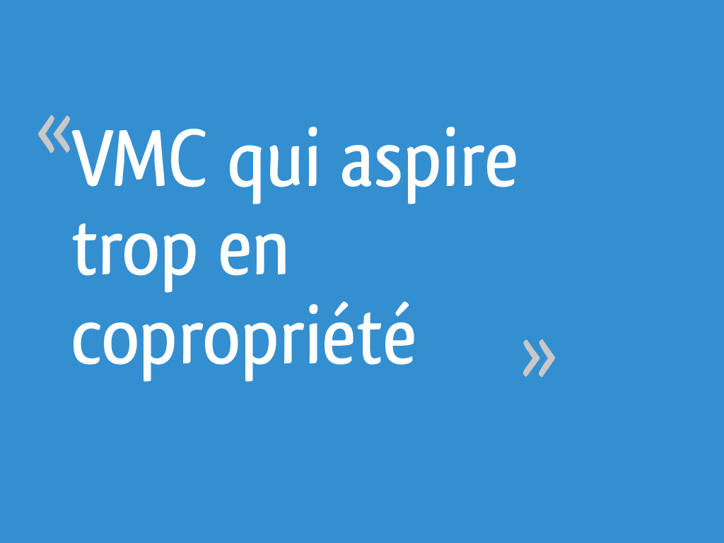 VMC qui aspire trop en copropriété 7 messages — free download