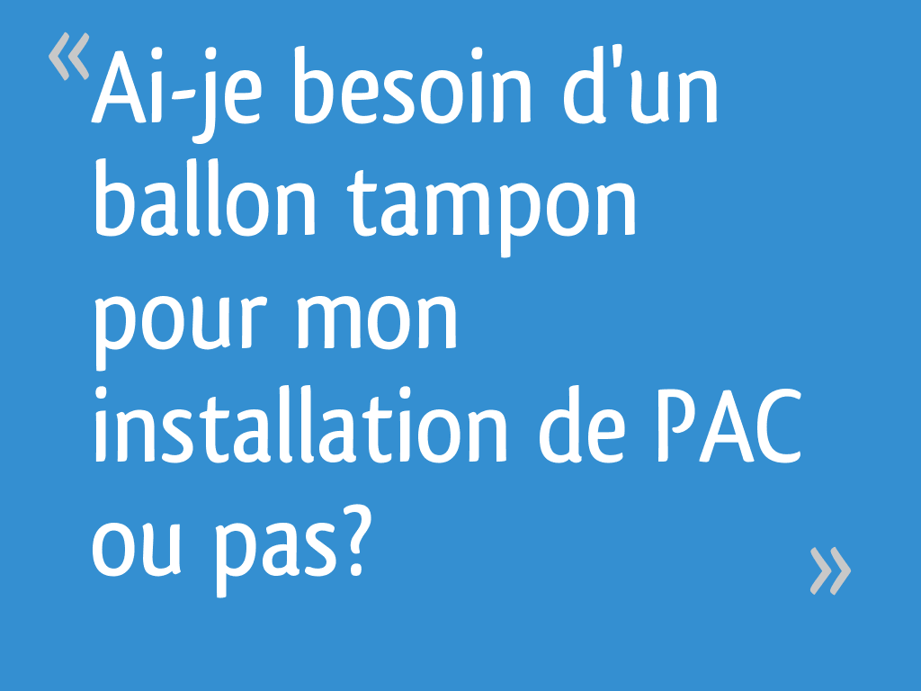 Ai-je besoin d'un ballon tampon pour mon installation de PAC ou pas ...