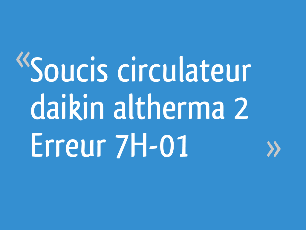 Soucis circulateur daikin altherma 2 Erreur 7H01 [Résolu] 4 messages — free download