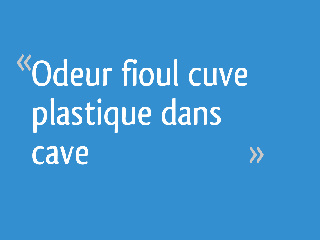 Odeur fioul cuve plastique dans cave [Résolu] 6 messages — free download
