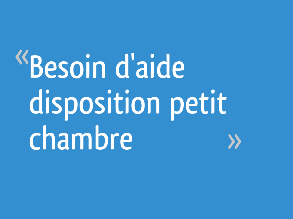 Besoin d'aide disposition petit chambre - 9 messages