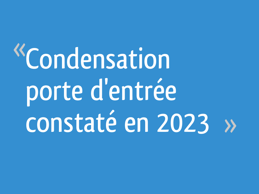 Condensation porte d'entrée constaté en 2023 - 7 messages