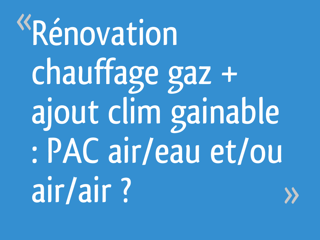 Rénovation chauffage gaz + ajout clim gainable PAC air/eau et/ou air — free download